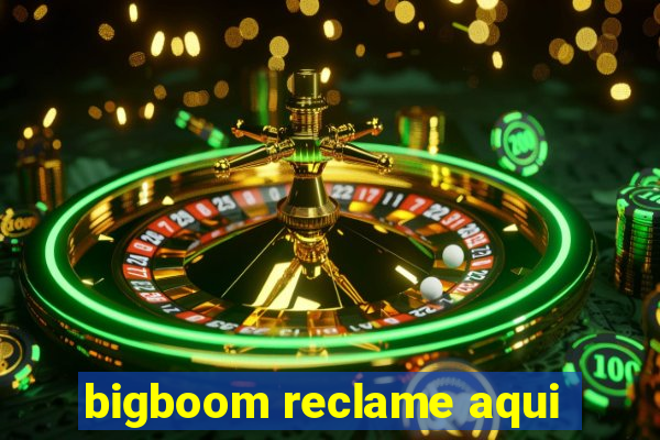 bigboom reclame aqui